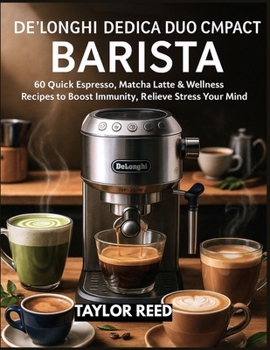 Paperback De'Longhi Dedica Duo Compact Barista: 60 Quick Espresso, Matcha Latte & Wellness Recipes to Boost Immunity, Relieve Stress & Nourish Your Mind Book