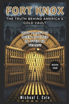 FORT KNOX: The TRUTH Behind America's Gold Vault: Why Hasn't It Been Audited in Over 60 Years? Uncovering the Mysteries That No One Will Discuss (America's Book of Secrets)