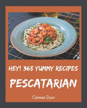 Paperback Hey! 365 Yummy Pescatarian Recipes: Welcome to Yummy Pescatarian Cookbook Book