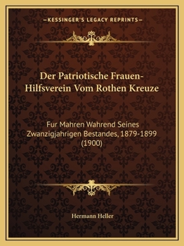 Paperback Der Patriotische Frauen-Hilfsverein Vom Rothen Kreuze: Fur Mahren Wahrend Seines Zwanzigjahrigen Bestandes, 1879-1899 (1900) [German] Book