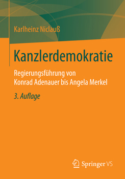 Kanzlerdemokratie: Regierungsfuhrung Von Konrad Adenauer Bis Angela Merkel