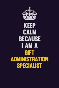 Paperback Keep Calm Because I Am A Gift Administration Specialist: Motivational and inspirational career blank lined gift notebook with matte finish Book