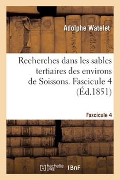 Paperback Recherches Dans Les Sables Tertiaires Des Environs de Soissons. Fascicule 4 [French] Book