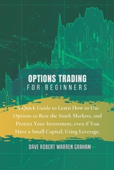 Paperback Options Trading for Beginners: A Quick Guide to Learn How to Use Options to Beat the Stock Markets, and Protect Your Investment, even if You Have a S Book