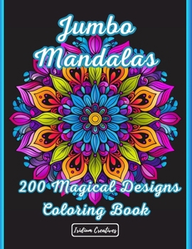 Jumbo Mandalas 200 Magical Design Coloring Book: Unleash Your Creativity: 200 Enchanting Mandalas for Relaxation, Mindfulness, and Artistic Exploratio