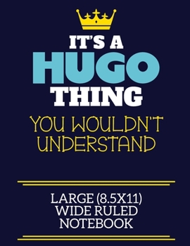 It's A Hugo Thing You Wouldn't Understand Large (8.5x11) Wide Ruled Notebook: A cute book to write in for any book lovers, doodle writers and budding authors!