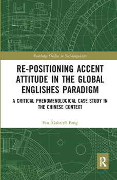 Paperback Re-Positioning Accent Attitude in the Global Englishes Paradigm: A Critical Phenomenological Case Study in the Chinese Context Book