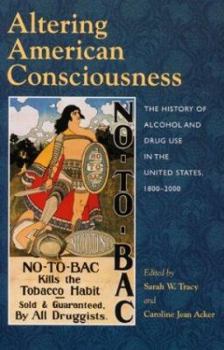 Altering American Consciousness: The History of Alcohol and Drug Use in the United States, 1800-2000