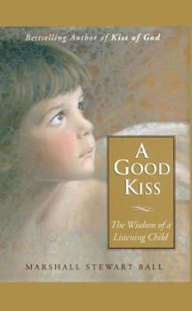 Paperback A Good Kiss: The Wisdom of a Listening Child Book