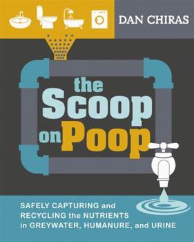 Paperback The Scoop on Poop: Safely Capturing and Recycling the Nutrients in Greywater, Humanure, and Urine Book