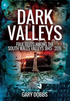 Paperback Dark Valleys: Foul Deeds Among the South Wales Valleys 1845 - 2016 Book