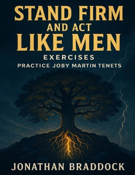 Stand Firm and Act Like Men Exercises: Practice Joby Martin Tenets