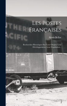 Hardcover Les Postes Françaises: Recherches Historiques Sur Leur Origine Leur Développement, Leur Législation... [French] Book