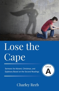 Paperback Lose the Cape: Cycle A Sermons Based on Second Lessons for Advent, Christmas, and Epiphany Book