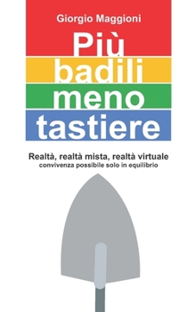 Paperback Più badili meno tastiere: Realtà, realtà mista, realtà virtuale [Italian] Book