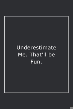 Paperback Underestimate Me. That'll be Fun.: Lined Notebook / Journal Gift, 120 Pages, 6x9, Soft Cover, Matte Finish Book