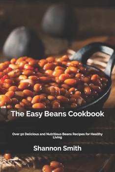 Paperback The Easy Beans Cookbook: Over 50 Delicious and Nutritious Beans Recipes for Healthy Living Book