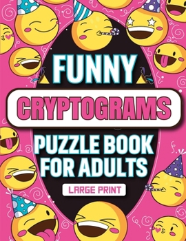 Funny Cryptograms Puzzle Book for Adults: Engaging Hilarious Large Print Humorous Cryptoquotes Puzzles for Adults, Cryptograms with Hints for Women, Men, Seniors, Cipher Word Puzzles, Logical Puzzles