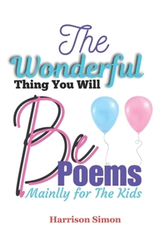 The Wonderful Thing You Will Be Poems: Mainly For The Kids