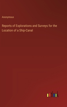 Hardcover Reports of Explorations and Surveys for the Location of a Ship-Canal Book