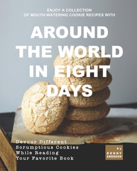 Paperback Enjoy A Collection of Mouth-Watering Cookie Recipes with Around the World in Eight Days: Devour Different Scrumptious Cookies While Reading Your Favor Book