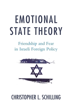 Hardcover Emotional State Theory: Friendship and Fear in Israeli Foreign Policy Book