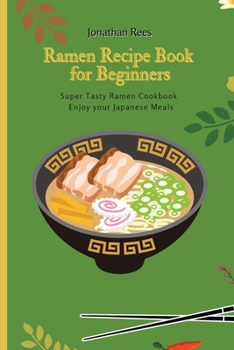 Paperback Super Ramen Recipe Book for Beginners: Super Tasty, Quick and Easy Ramen Collection Book