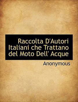 Paperback Raccolta D'Autori Italiani che Trattano del Moto Dell' Acque [Italian] Book