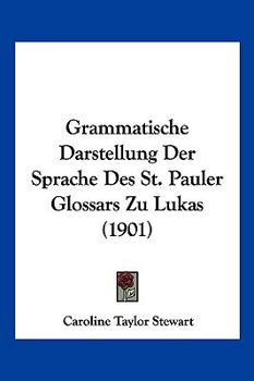 Grammatische Darstellung Der Sprache Des St. Pauler Glossars Zu Lukas (1901)