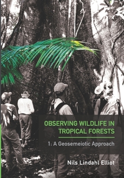 Paperback Observing Wildlife in Tropical Forests: Volume 1: A Geosemeiotic Approach Book