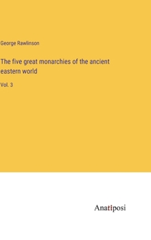 Hardcover The five great monarchies of the ancient eastern world: Vol. 3 Book