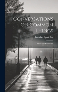 Hardcover Conversations On Common Things: Or Guide to Knowledge Book