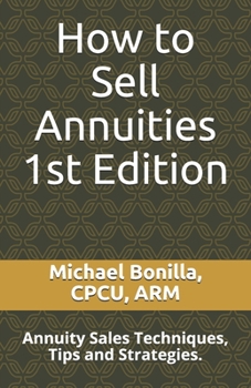 Paperback How to Sell Annuities: Annuity Sales Techniques, Tips and Strategies. Book