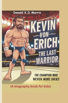 Kevin Von Erich -The Last Warrior (A biography book for kids): The Champion Who Never Wore Shoes
