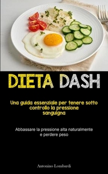 Paperback Dieta Dash: Una guida essenziale per tenere sotto controllo la pressione sanguigna (Abbassare la pressione alta naturalmente e perdere peso) [Italian] Book