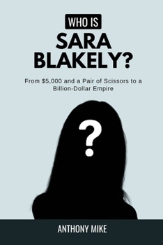Who Is Sara Blakely?: From $5,000 and a Pair of Scissors to a Billion-Dollar Empire