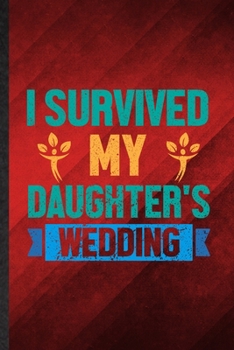 Paperback I Survived My Daughter's Wedding: Funny Blank Lined Father Mother Parents Notebook/ Journal, Graduation Appreciation Gratitude Thank You Souvenir Gag Book