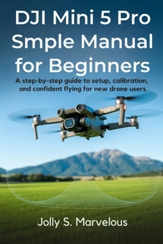 Paperback DJI Mini 5 Pro Simple Manual for Beginners: A Step-by-Step Guide to Setup, Calibration, and Confident Flying for New Drone Users Book