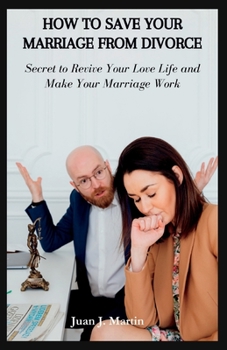 Paperback How to Save Your Marriage from Divorce: Secret to Revive Your Love Life and Make Your Marriage Work: Book