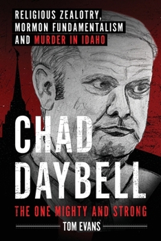 Paperback Chad Daybell, The One Mighty and Strong: Religious Zealotry, Mormon Fundamentalism and Murder in Idaho Book