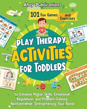 Paperback Play Therapy Activities for Toddlers: 101 Fun Games and Exercises to Enhance Motor Skills, Emotional Regulation, and Problem-Solving Abilities While S Book