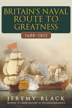 Hardcover Britain's Naval Route to Greatness 1688-1815 Book