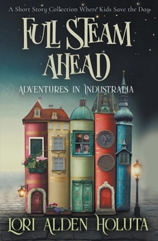 Paperback Full Steam Ahead: A Short Story Collection Where Kids Save the Day Book