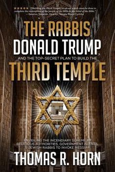 Paperback The Rabbis, Donald Trump, and the Top-Secret Plan to Build the Third Temple: Unveiling the Incendiary Scheme by Religious Authorities, Government Agen Book