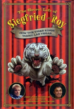 Hardcover The Secret Life of Siegfried and Roy: How the Tiger Kings Tamed Las Vegas Book