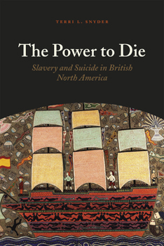 Hardcover The Power to Die: Slavery and Suicide in British North America Book