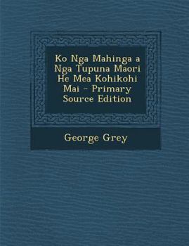 Paperback Ko Nga Mahinga a Nga Tupuna Maori He Mea Kohikohi Mai - Primary Source Edition [Austronesian] Book