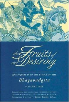 Paperback The Fruits of Our Desiring: An Enquiry Into the Ethics of the Bhagavadgita Book