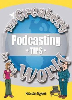 Paperback The Greatest Podcasting Tips in the World (The Greatest Tips in the World) Book