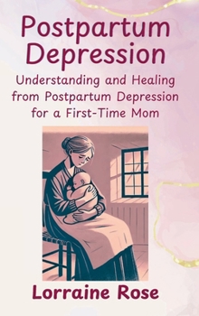 Hardcover POSTPARTUM DEPRESSION: Understanding and Healing from Postpartum Depression for a First-Time Mom Book
